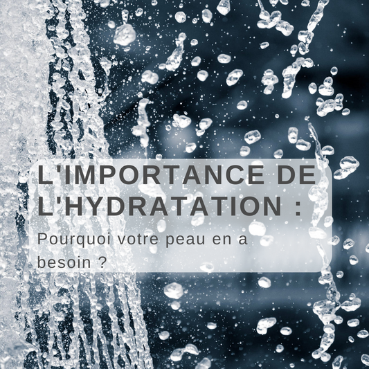 L'Importance de l'Hydratation : Pourquoi Votre Peau en a Besoin